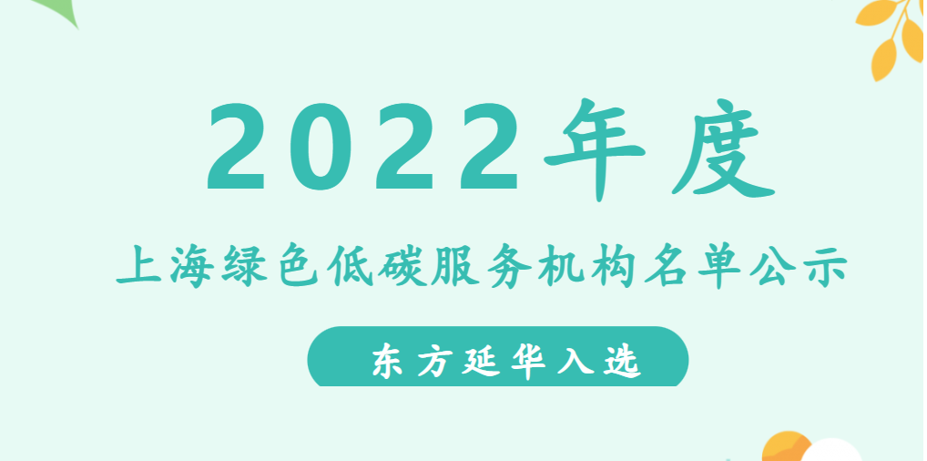 藏不住了！“2022年度上海绿色低碳服务机构名单”官宣，东方延华入选！